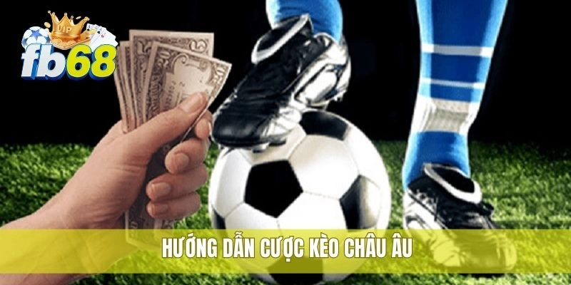 Hướng dẫn cược kèo châu Âu 