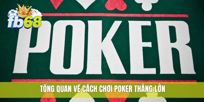 Tổng quan về cách chơi poker thắng lớn