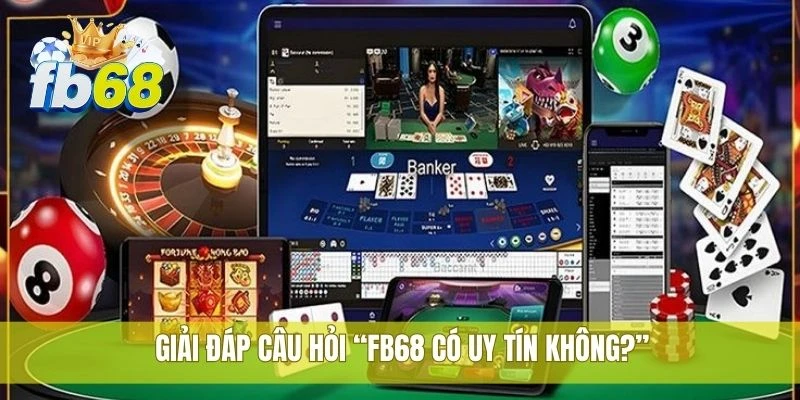 Giải đáp câu hỏi “FB68 có uy tín không?”